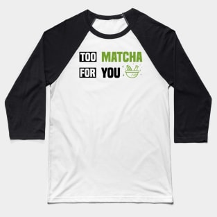 Too Matcha for You - Fun Tea Lover Baseball T-Shirt